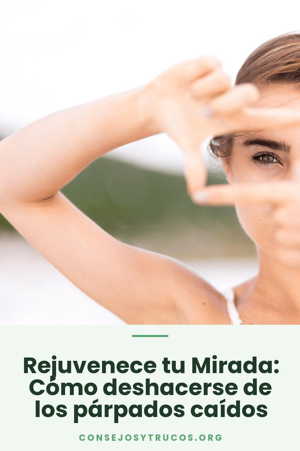 Rejuvenece tu Mirada: Cómo deshacerse de los párpados caídos